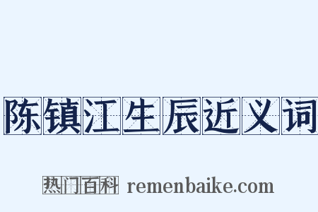 陈镇江生辰近义词是什么意思的图片